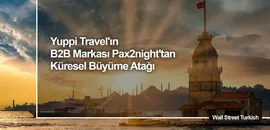 Yuppi Travel'ın B2B Markası Pax2night'tan Küresel Büyüme Atağı